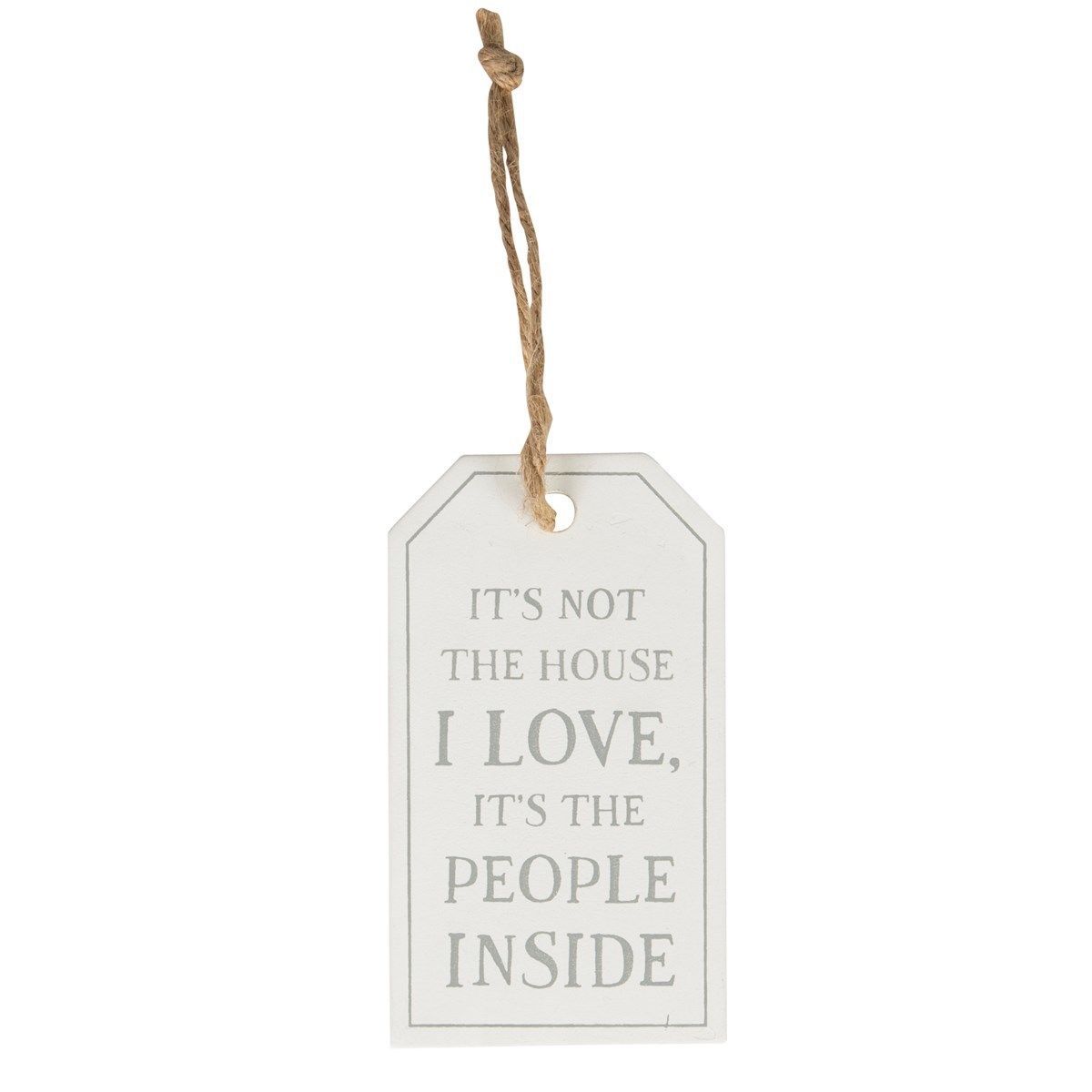 It's Not the House I Love It's the People Inside - Wood Plaque Tag - Sass & Belle